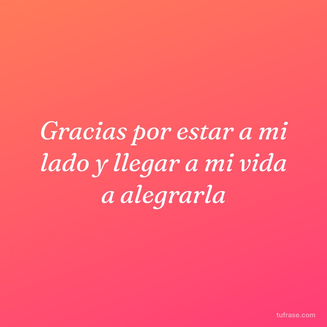 Gracias por estar a mi lado y llegar a mi vida a alegrarla