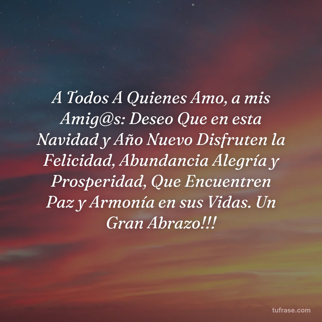 A Todos A Quienes Amo, a mis Amig@s: Deseo Que en esta Navidad y Año Nuevo Disfruten la Felicidad, Abundancia Alegría y Prosperidad, Que Encuentren Paz y Armonía en sus Vidas. Un Gran Abrazo!!!