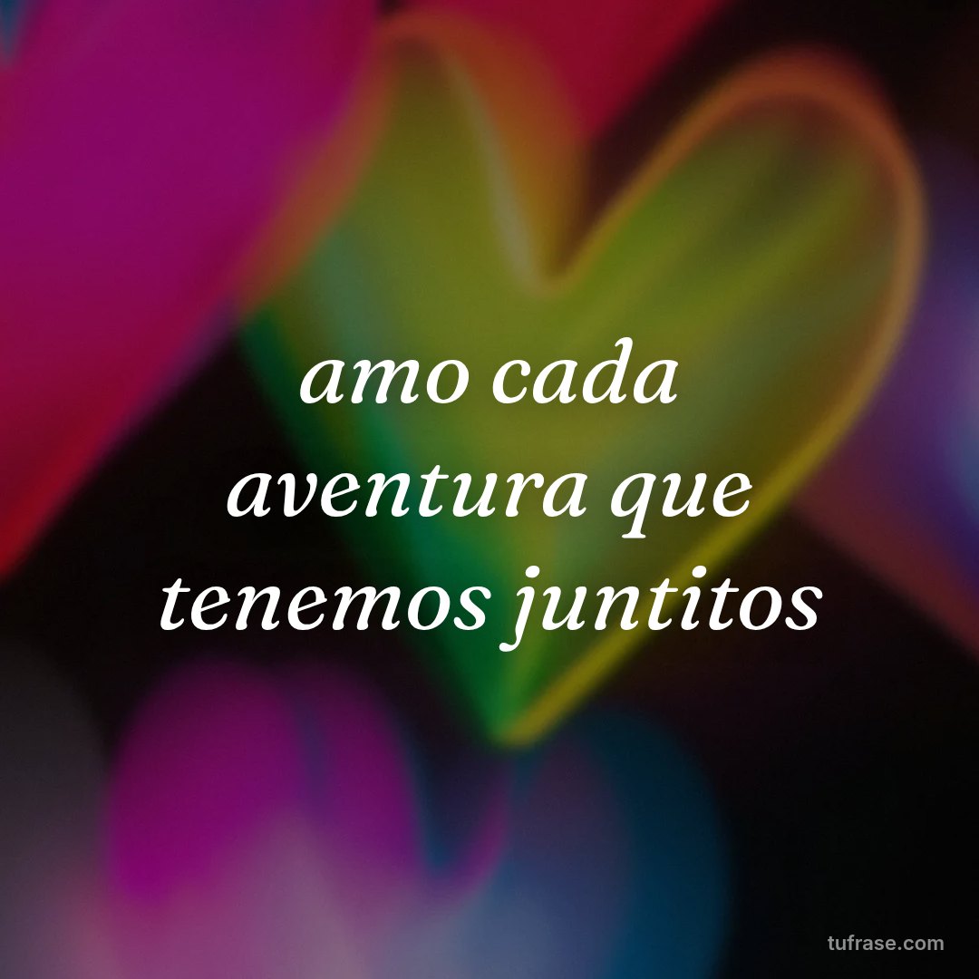 amo cada aventura que tenemos juntitos