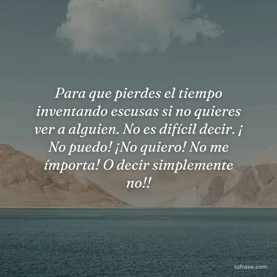 Para que pierdes el tiempo inventando escusas si no quieres ver a alguien. No es difícil decir. ¡ No puedo! ¡No quiero! No me ímporta! O decir simplemente no!!