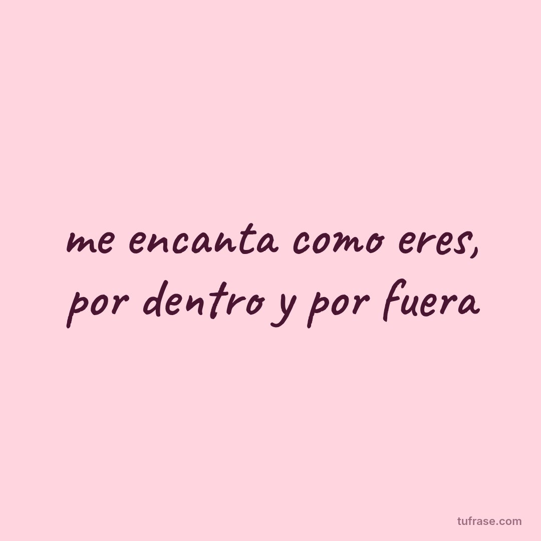 me encanta como eres, por dentro y por fuera