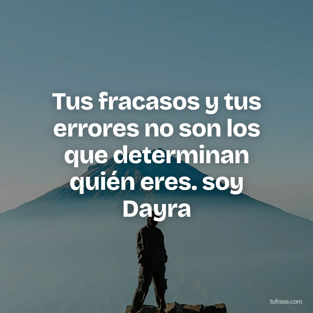 Tus fracasos y tus errores no son los que determinan quién eres. soy Dayra