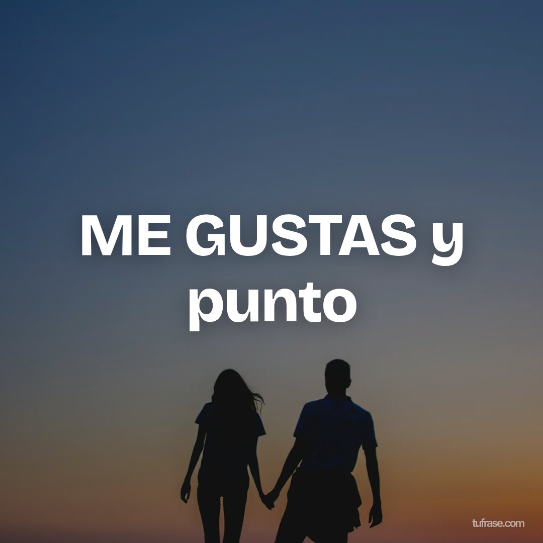 ME GUSTAS y punto