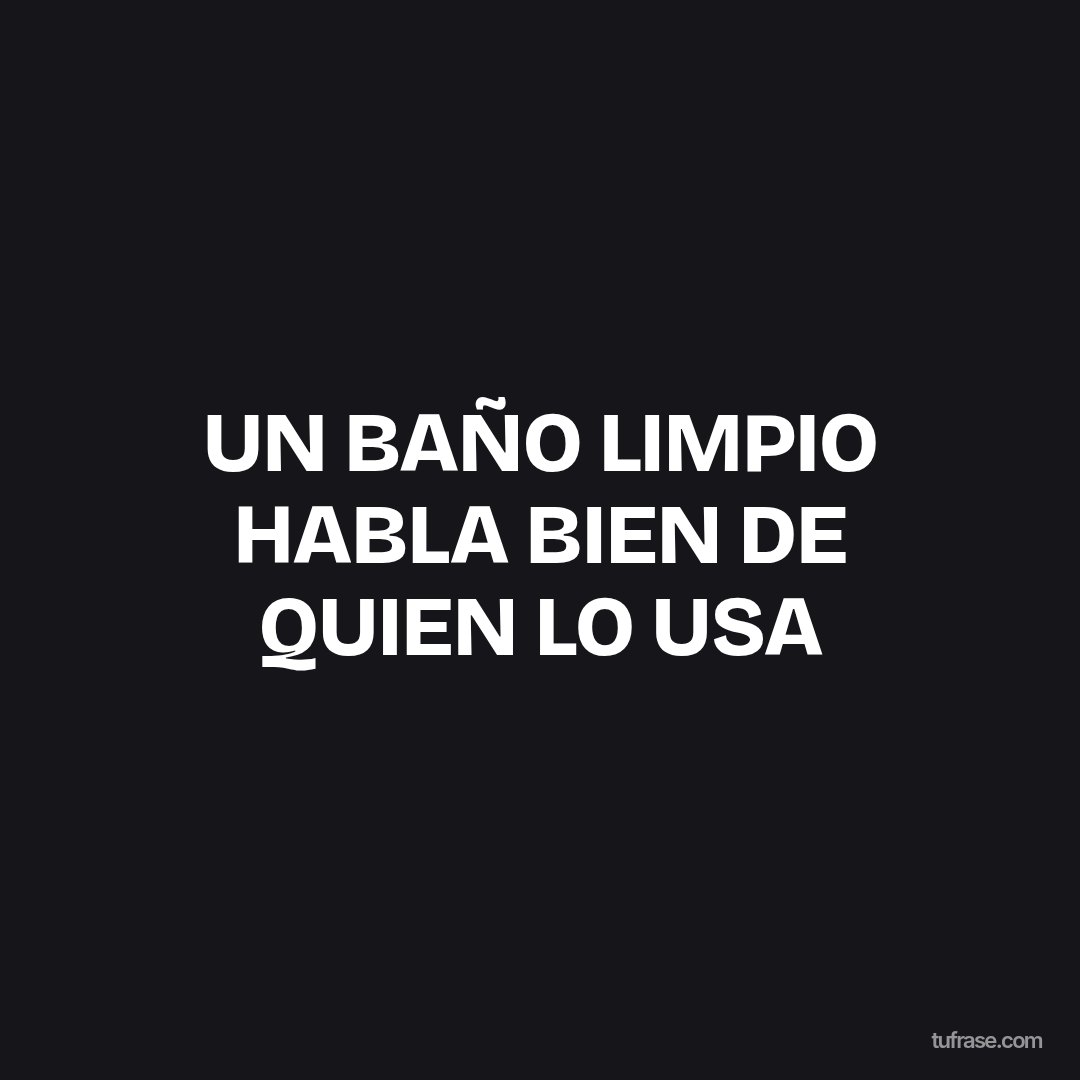 UN BAÑO LIMPIO HABLA BIEN DE QUIEN LO USA
