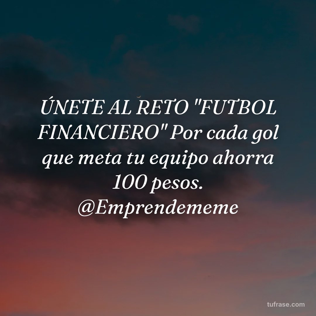 ÚNETE AL RETO "FUTBOL FINANCIERO" Por cada gol que meta tu equipo ahorra 100 pesos. @Emprendememe
