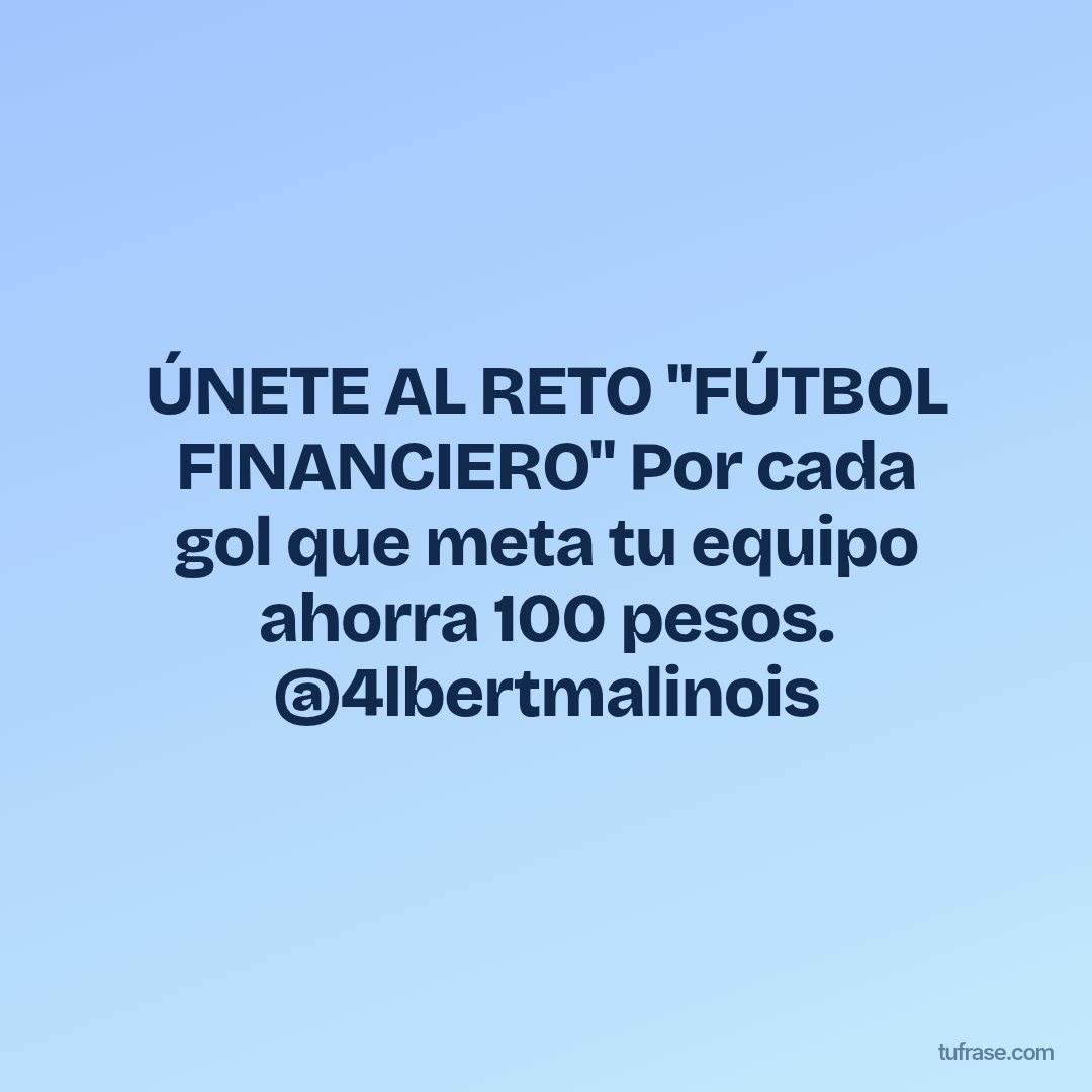 ÚNETE AL RETO "FÚTBOL FINANCIERO" Por cada gol que meta tu equipo ahorra 100 pesos. @4lbertmalinois