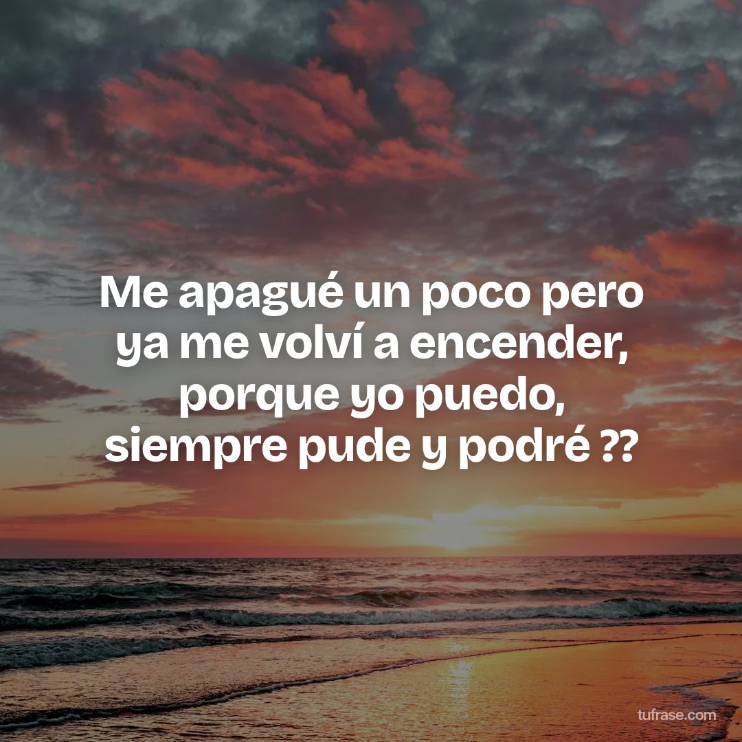 Me apagué un poco pero ya me volví a encender, porque yo puedo, siempre pude y podré ??
