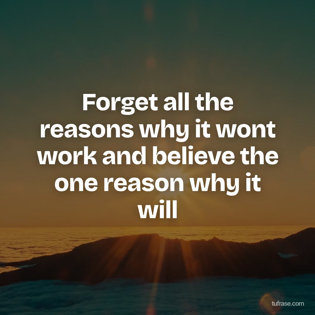 Forget all the reasons why it wont work and believe the one reason why it will