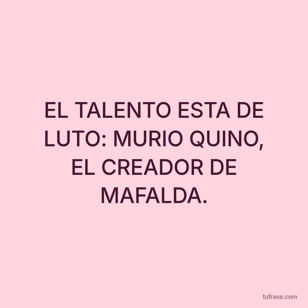 EL TALENTO ESTA DE LUTO: MURIO QUINO, EL CREADOR DE MAFALDA.