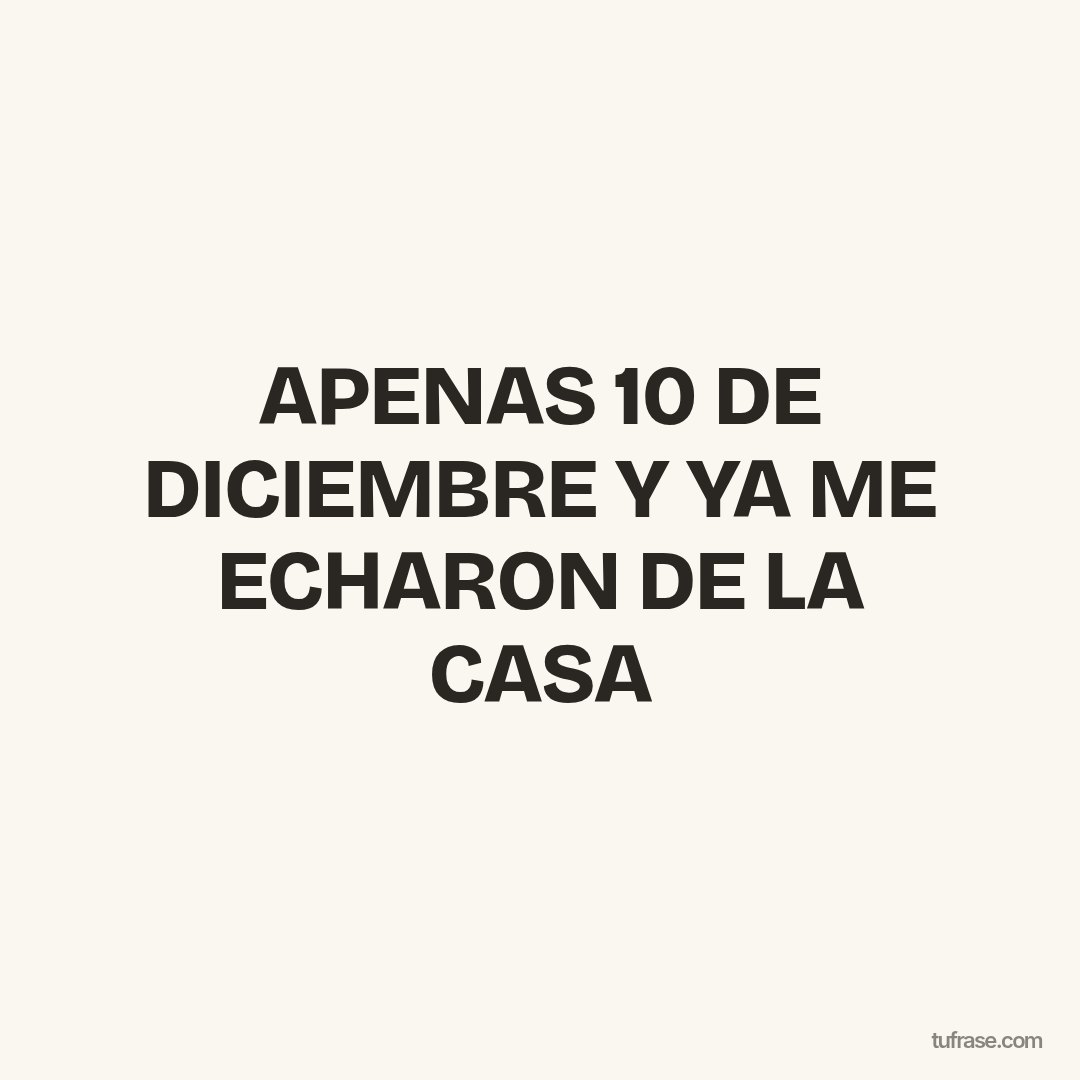 APENAS 10 DE DICIEMBRE Y YA ME ECHARON DE LA CASA