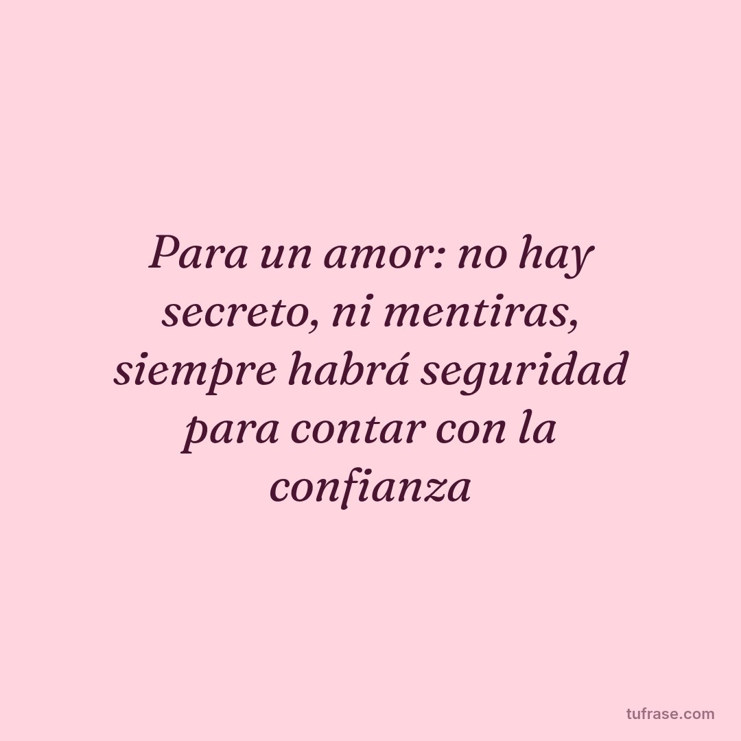 Para un amor: no hay secreto, ni mentiras, siempre habrá seguridad para contar con la confianza