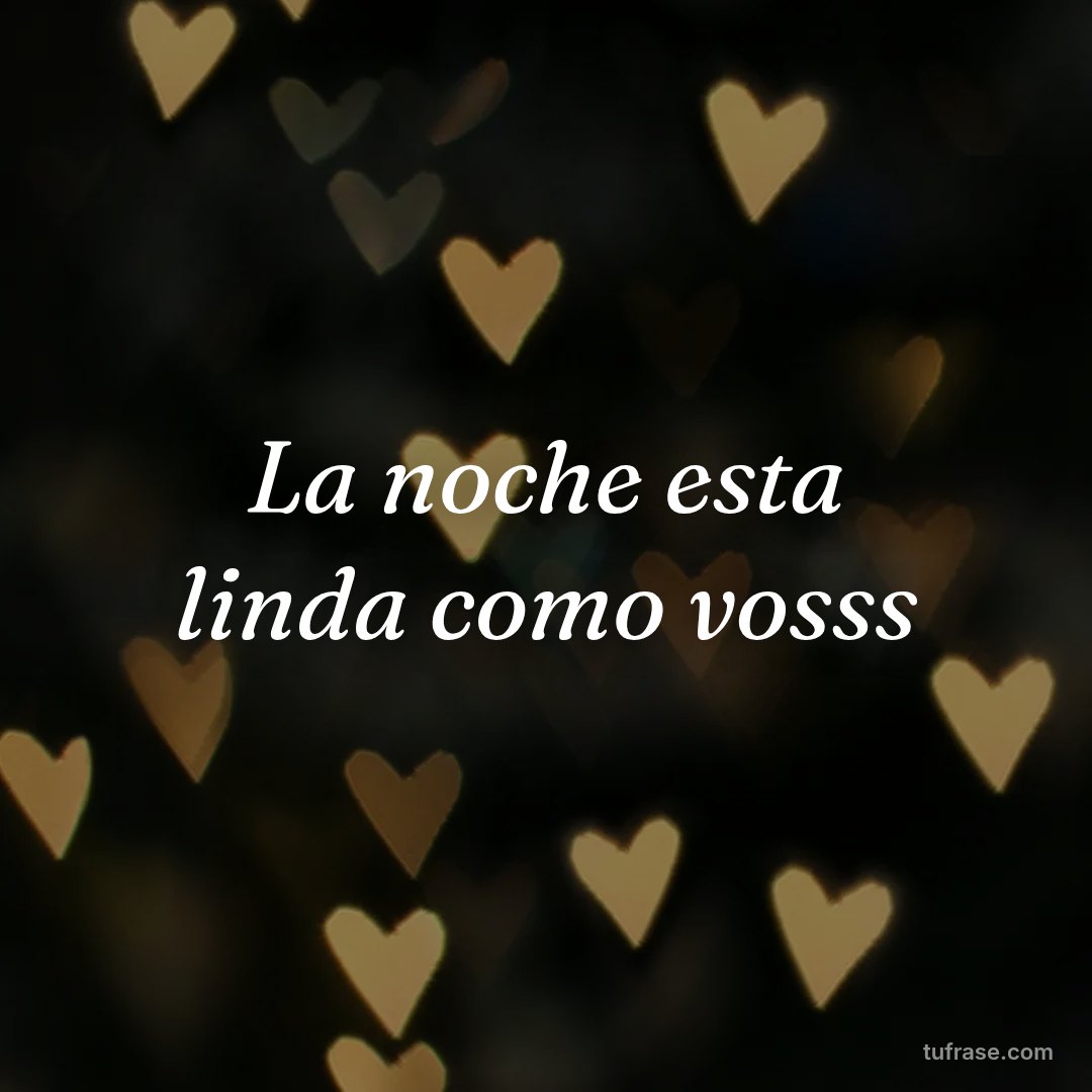 La noche esta linda como vosss