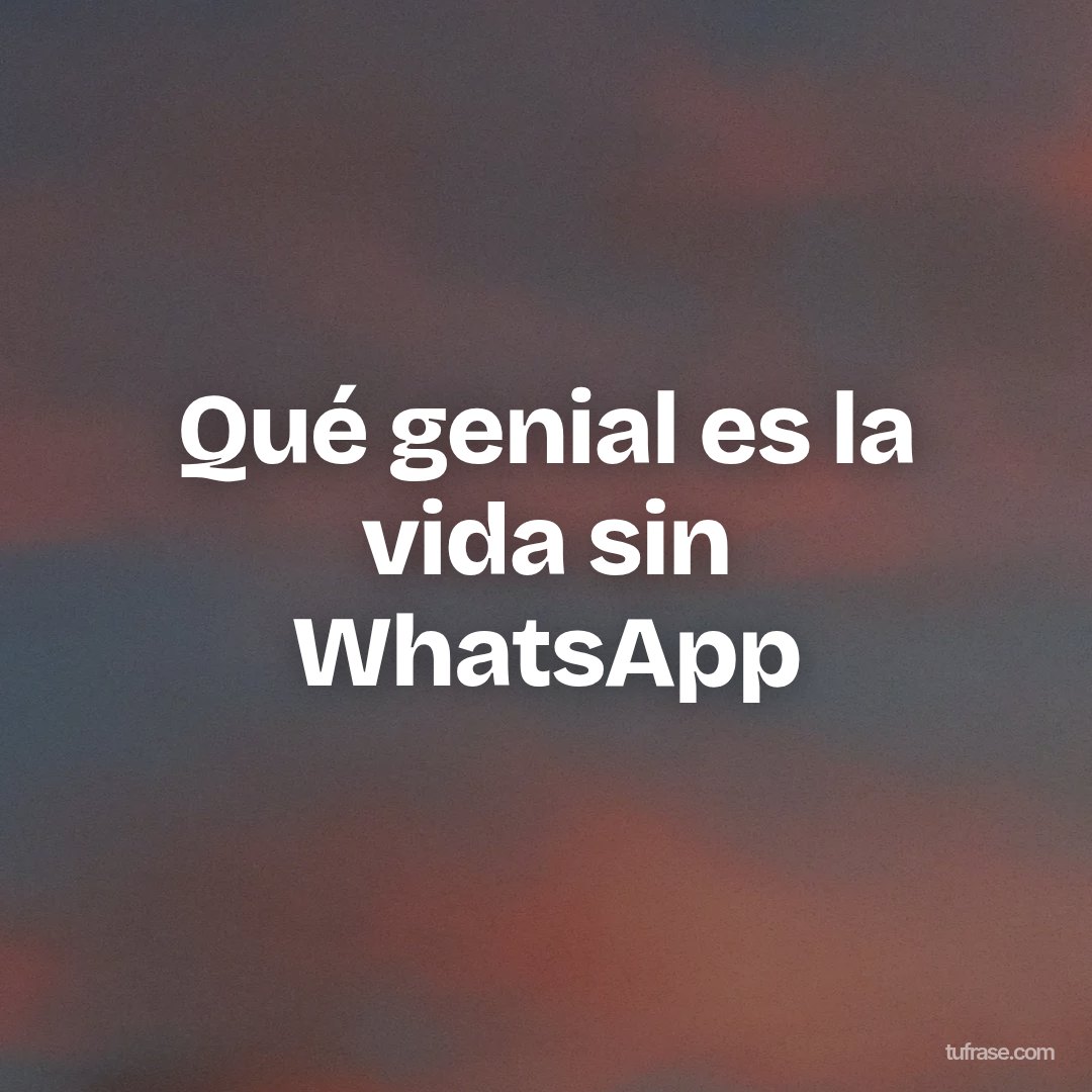 Qué genial es la vida sin WhatsApp