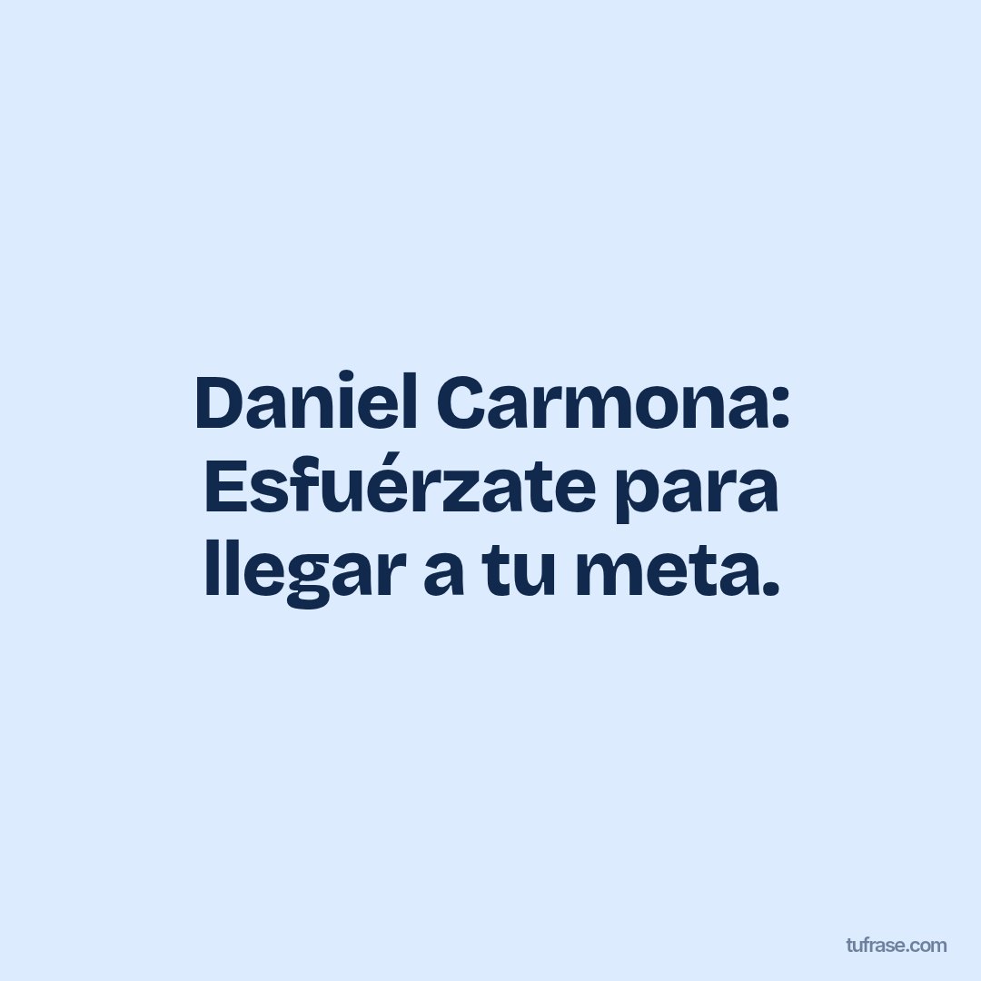 Daniel Carmona: Esfuérzate para llegar a tu meta.