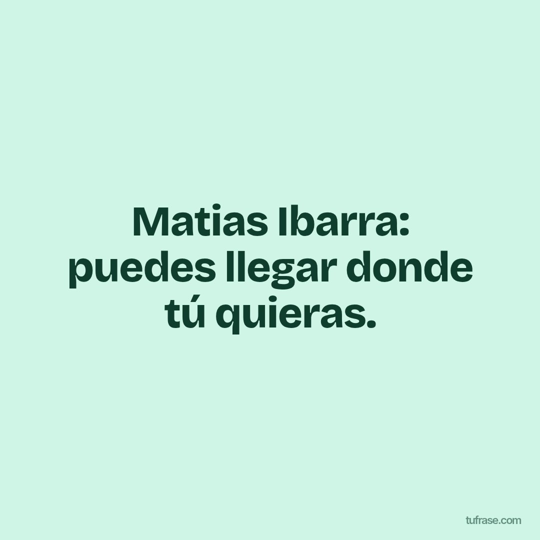 Matias Ibarra: puedes llegar donde tú quieras.