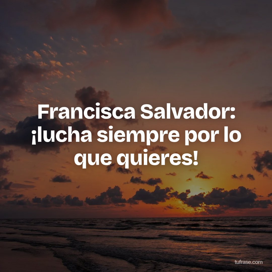 Francisca Salvador: ¡lucha siempre por lo que quieres!