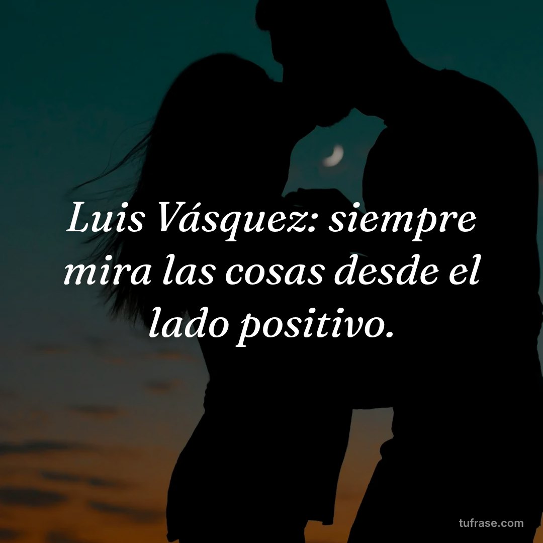 Luis Vásquez: siempre mira las cosas desde el lado positivo.