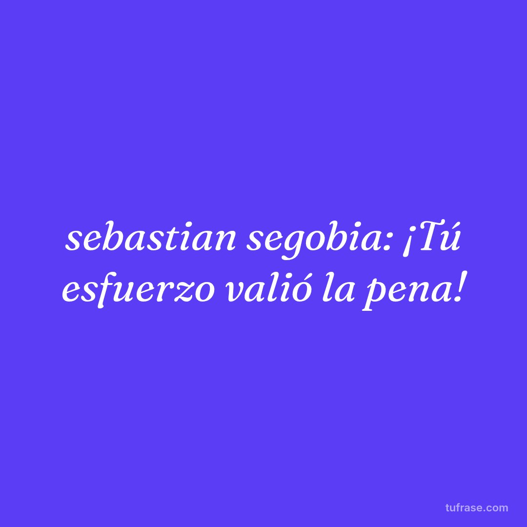 sebastian segobia: ¡Tú esfuerzo valió la pena!