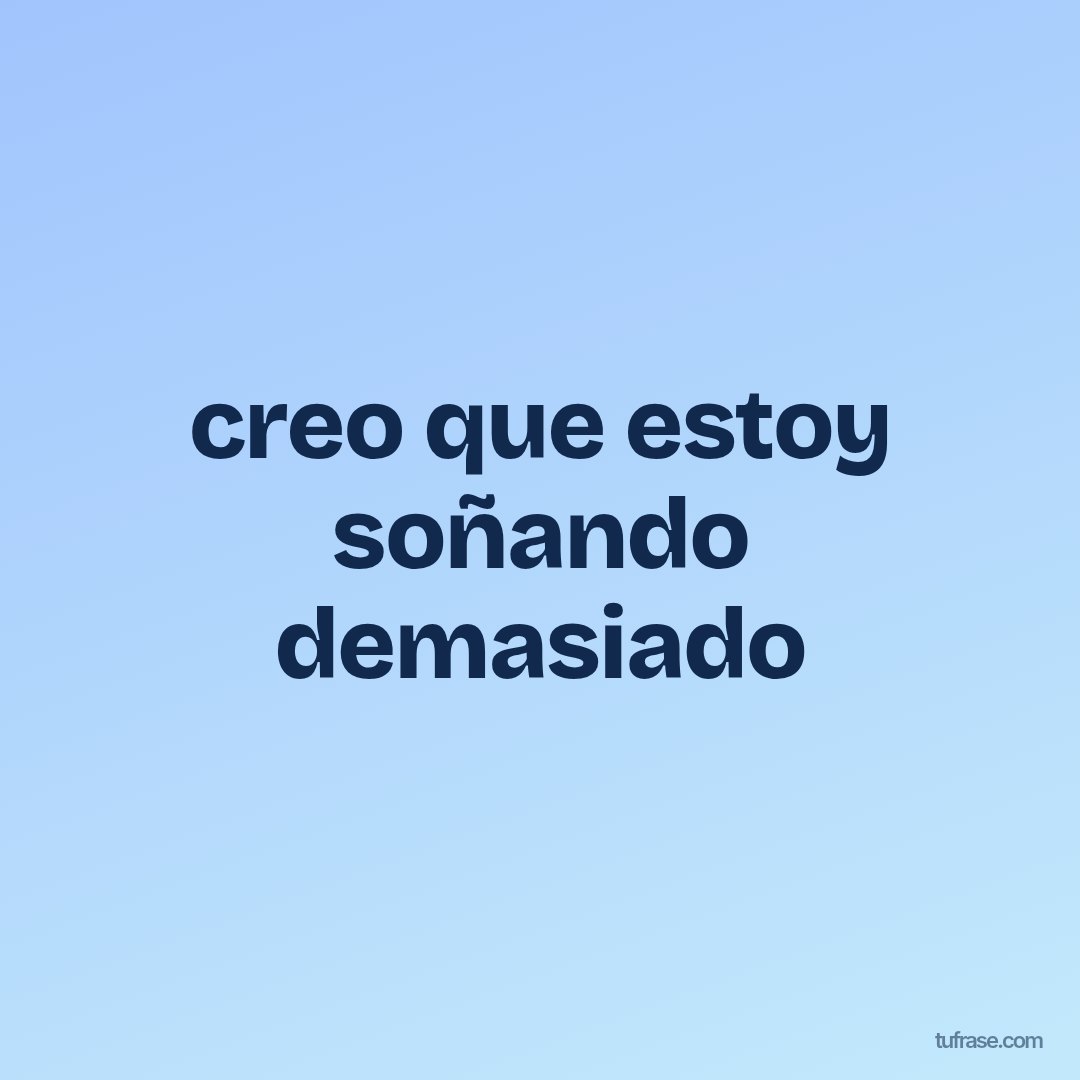 creo que estoy soñando demasiado