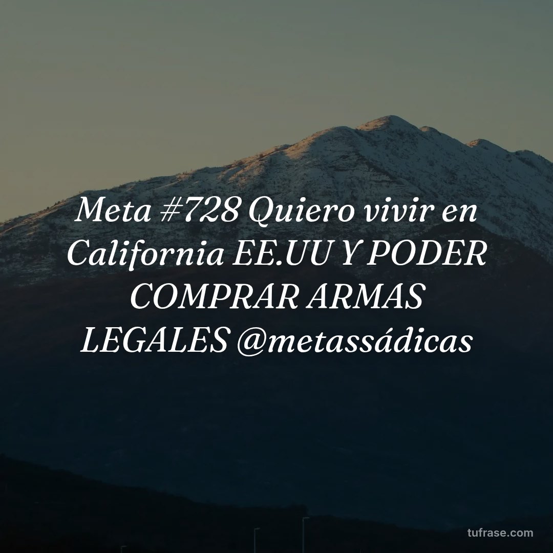 Meta #728 Quiero vivir en California EE.UU Y PODER COMPRAR ARMAS LEGALES @metassádicas