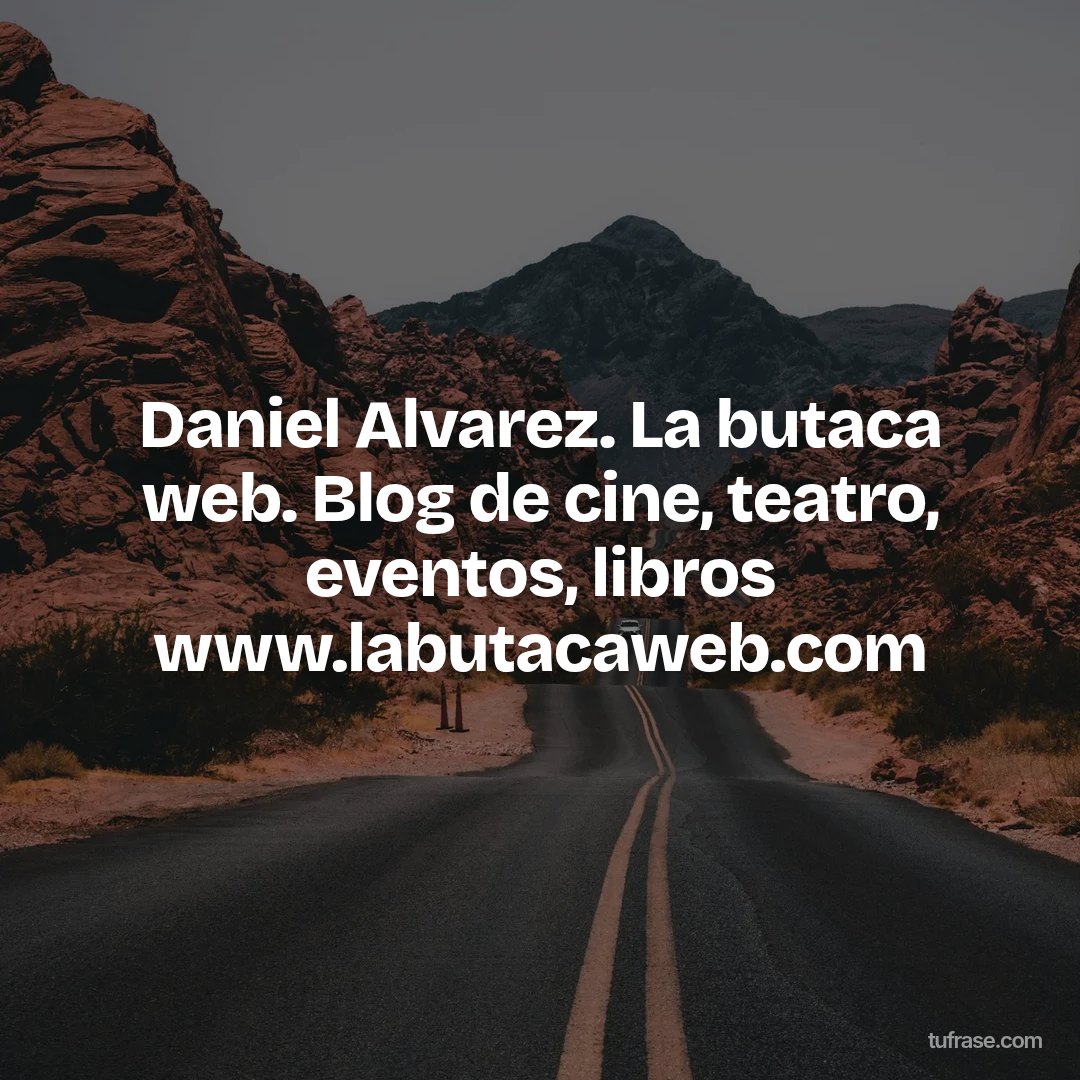 Daniel Alvarez. La butaca web. Blog de cine, teatro, eventos, libros www.labutacaweb.com