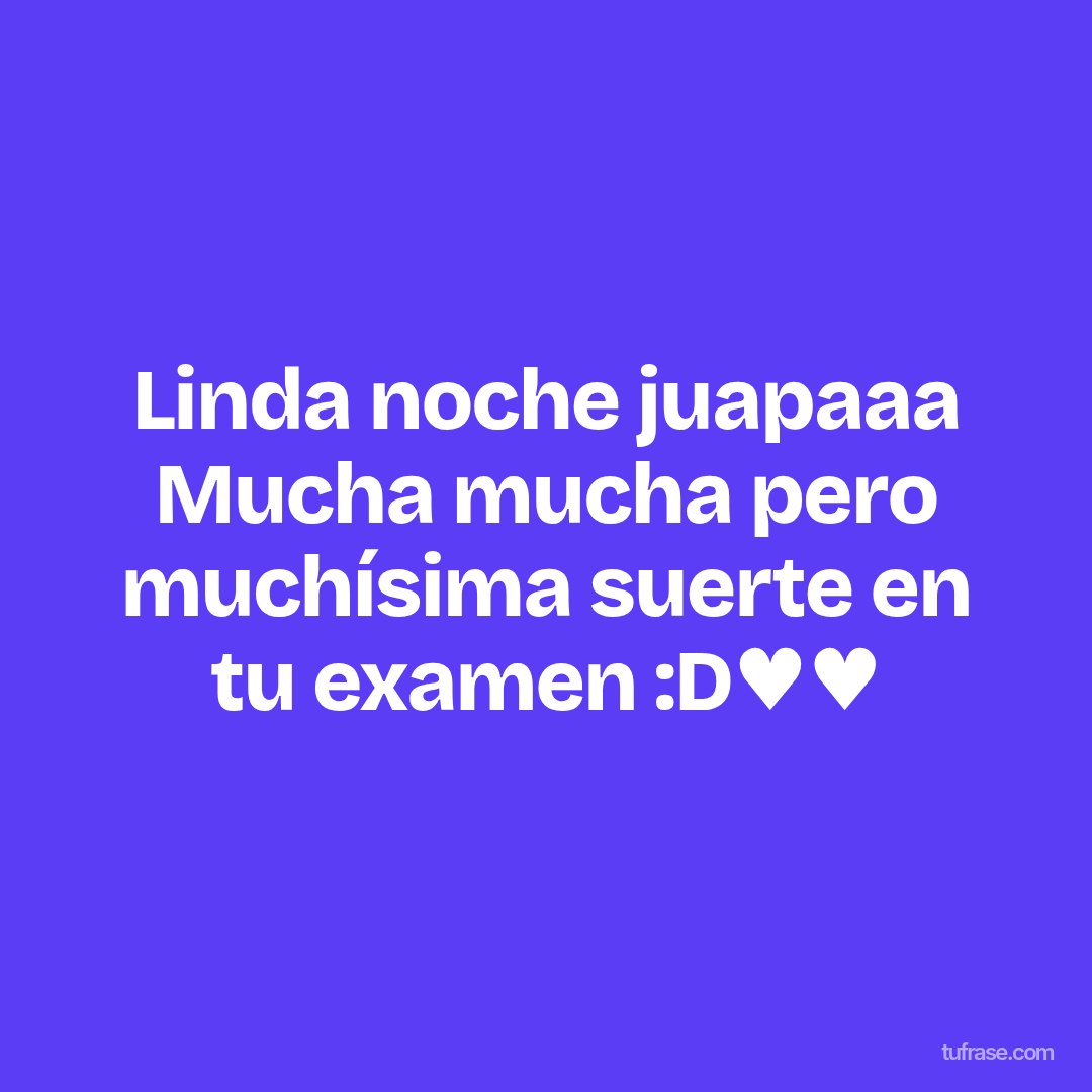 Linda noche juapaaa Mucha mucha pero muchísima suerte en tu examen :D♥️♥️