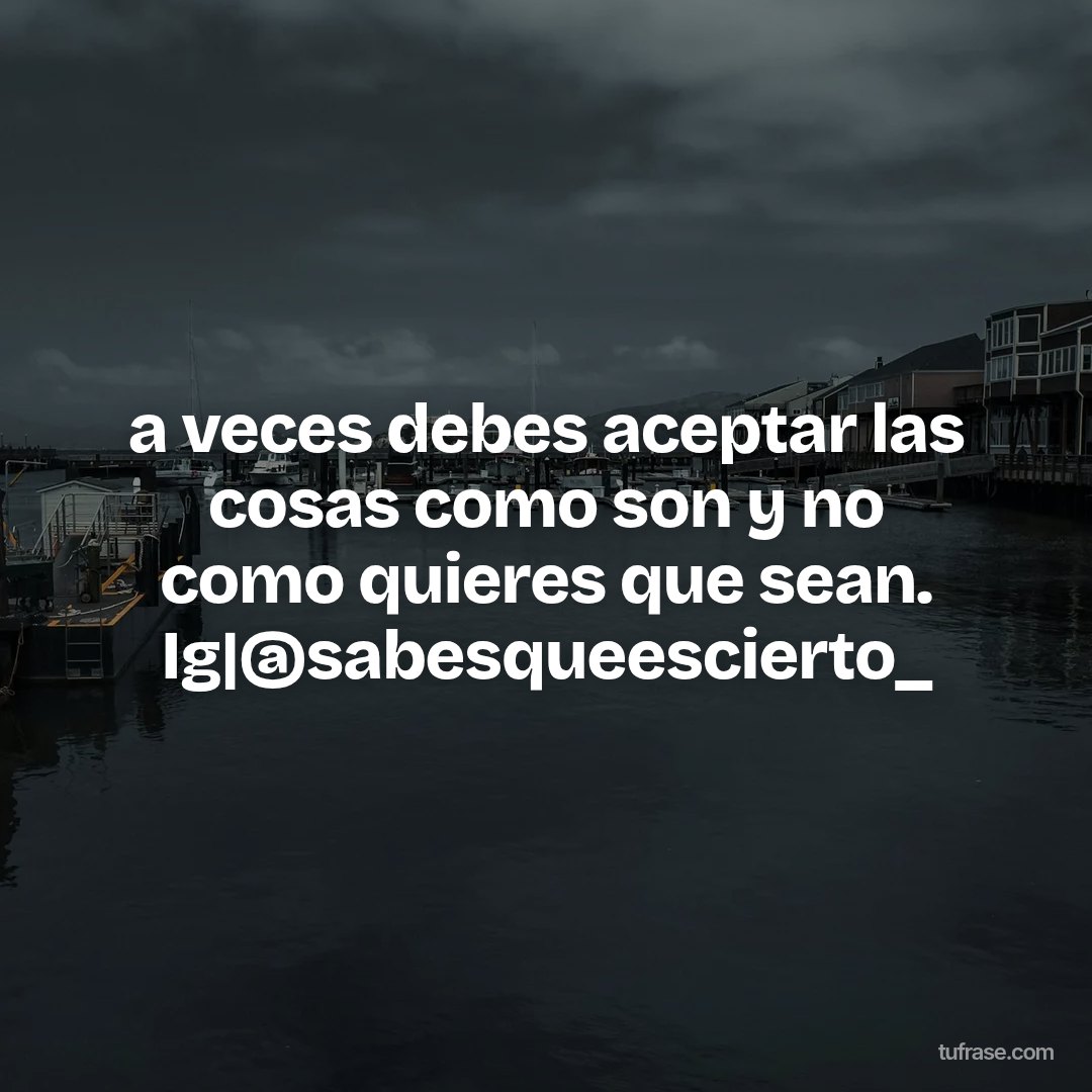 a veces debes aceptar las cosas como son y no como quieres que sean. Ig|@sabesqueescierto_
