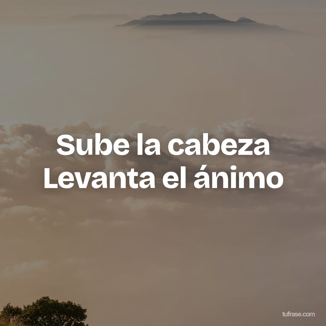 Sube la cabeza Levanta el ánimo