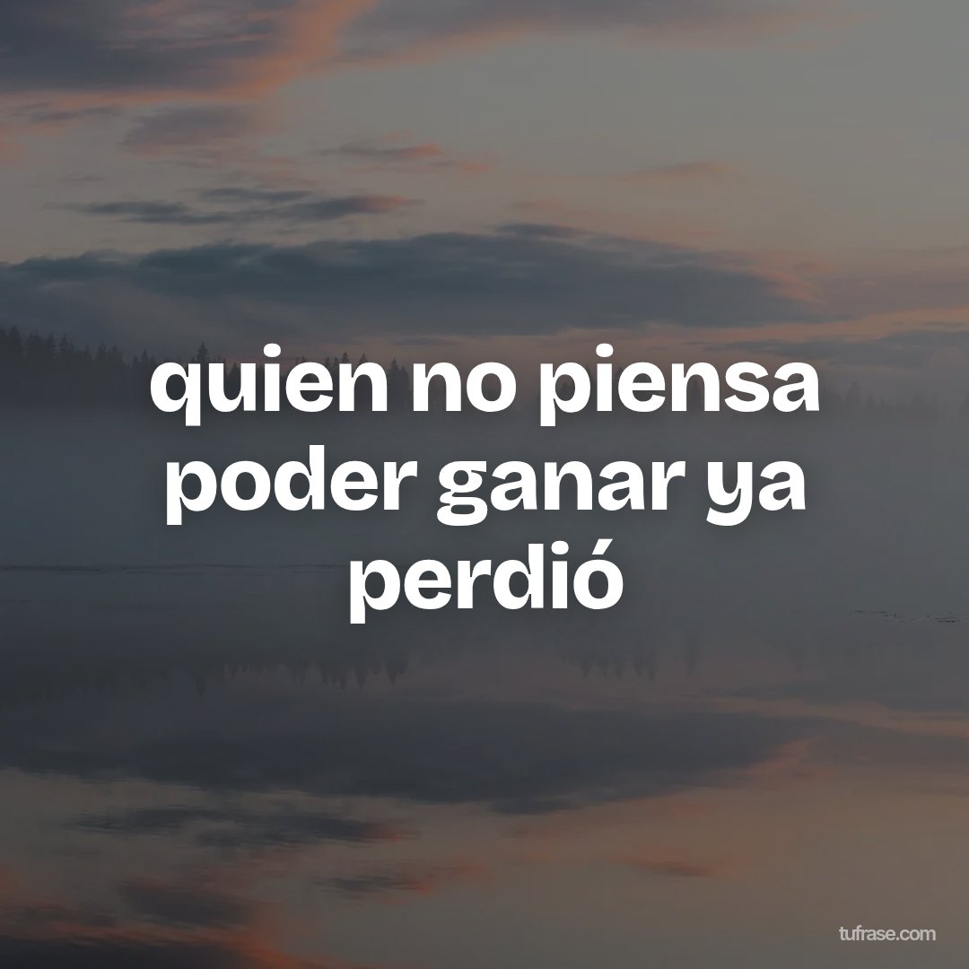 quien no piensa poder ganar ya perdió