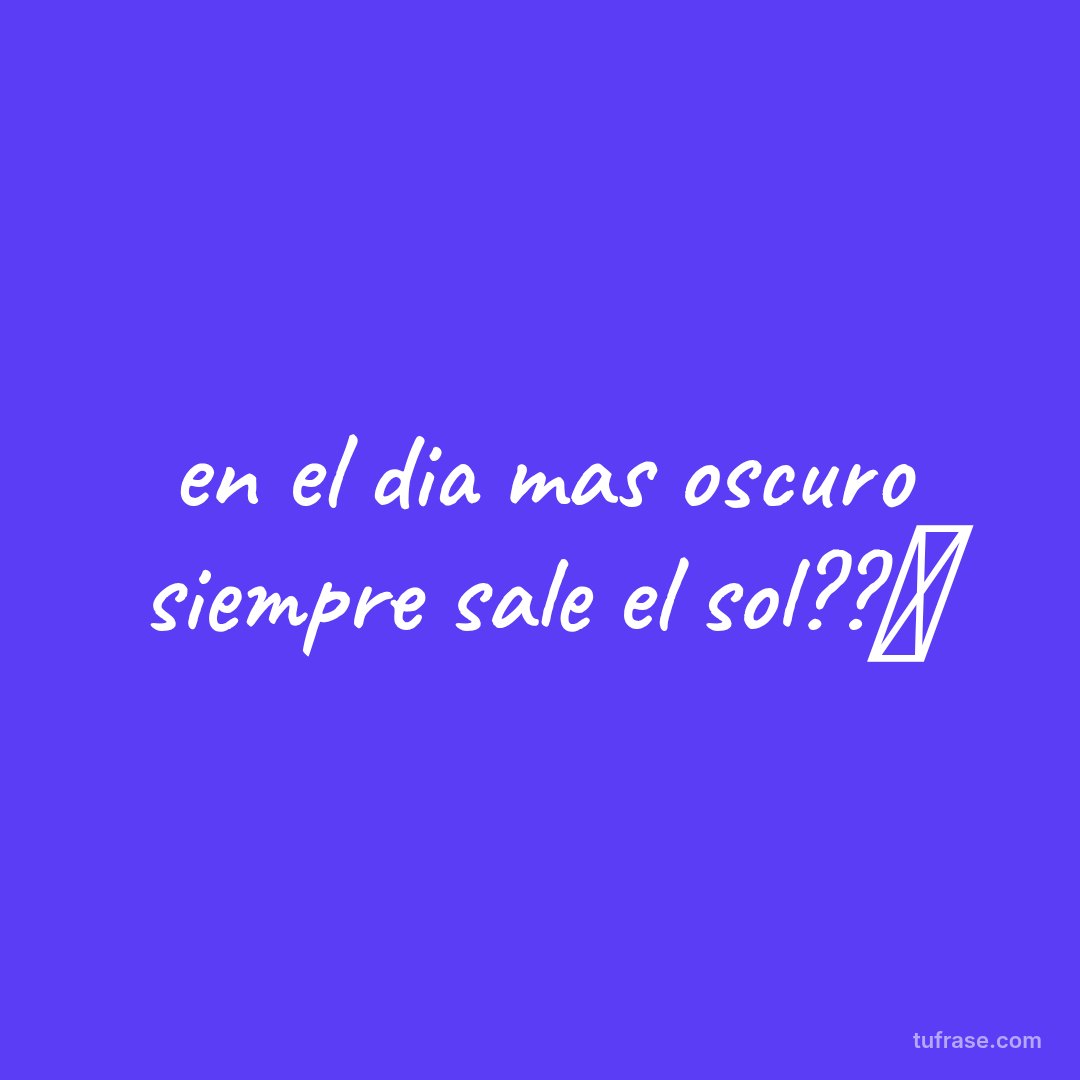 en el dia mas oscuro siempre sale el sol??⛅