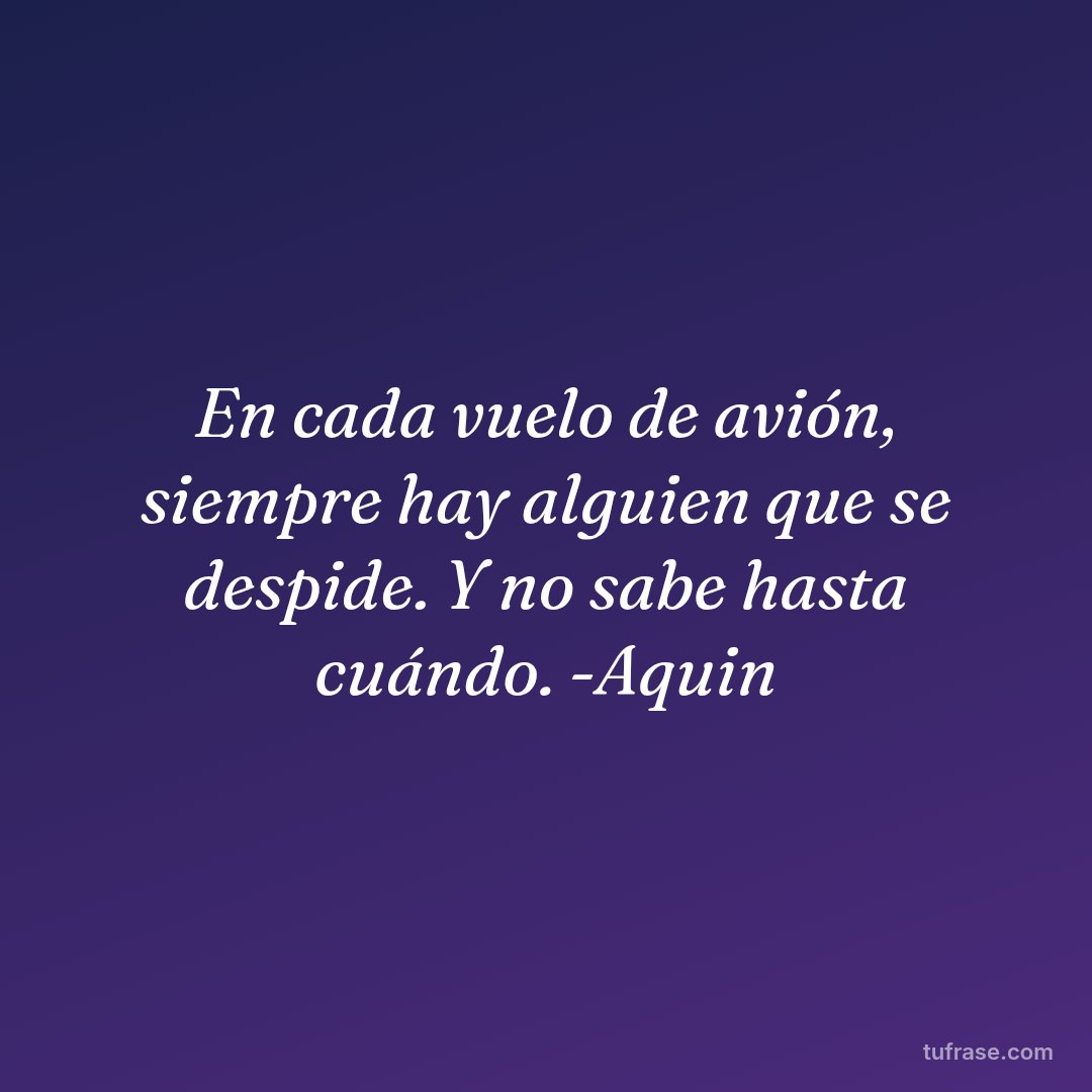 En cada vuelo de avión, siempre hay alguien que se despide. Y no sabe hasta cuándo. -Aquin