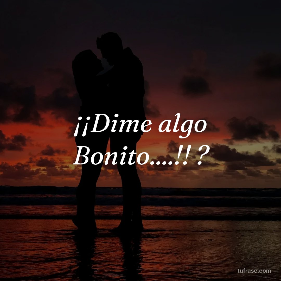 ¡¡Dime algo Bonito....!! ?