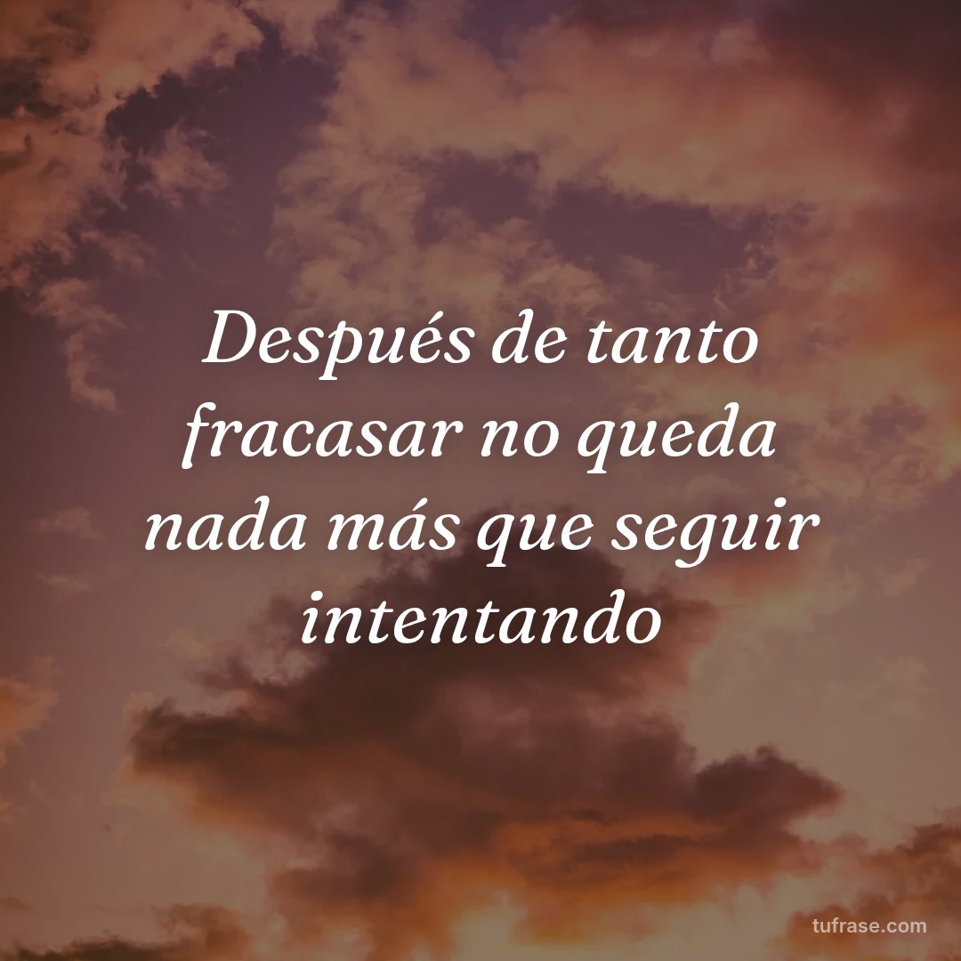Después de tanto fracasar no queda nada más que seguir intentando