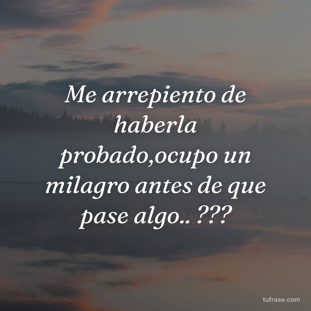 Me arrepiento de haberla probado,ocupo un milagro antes de que pase algo.. ???