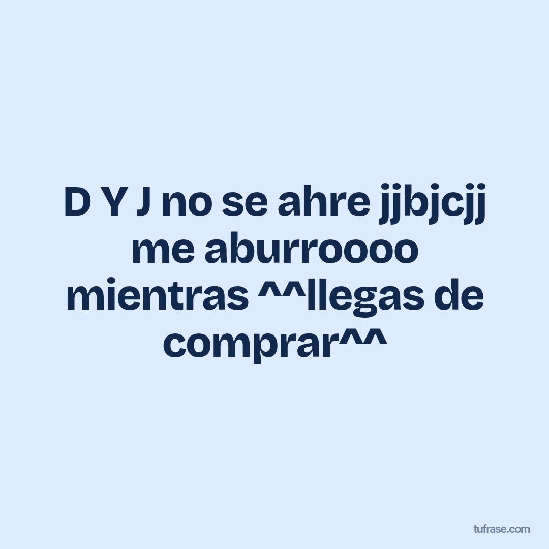 D Y J no se ahre jjbjcjj me aburroooo mientras ^^llegas de comprar^^