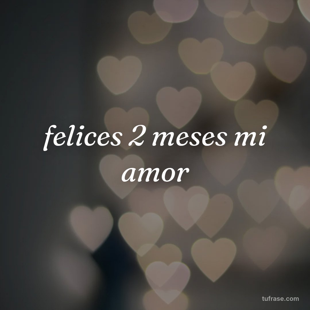 felices 2 meses mi amor