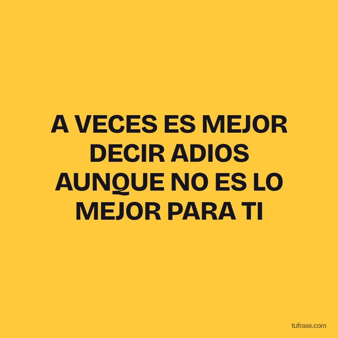 A VECES ES MEJOR DECIR ADIOS AUNQUE NO ES LO MEJOR PARA TI