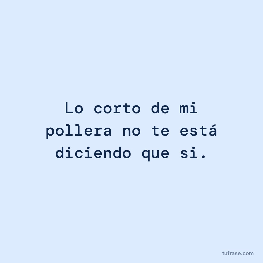 Lo corto de mi pollera no te está diciendo que si.