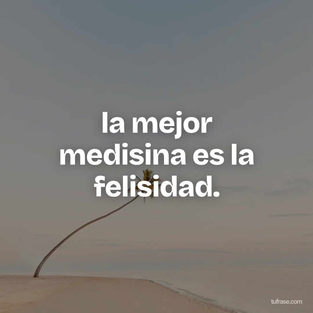 la mejor medisina es la felisidad.