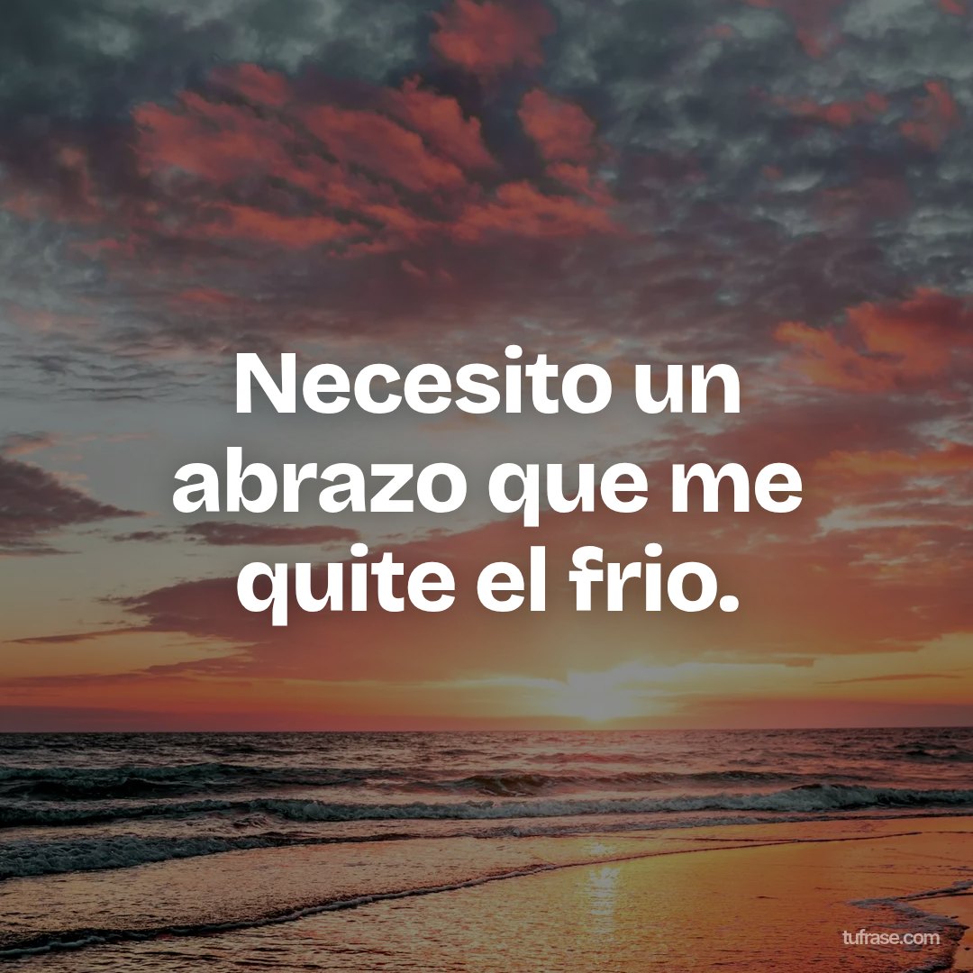 Necesito un abrazo que me quite el frio.