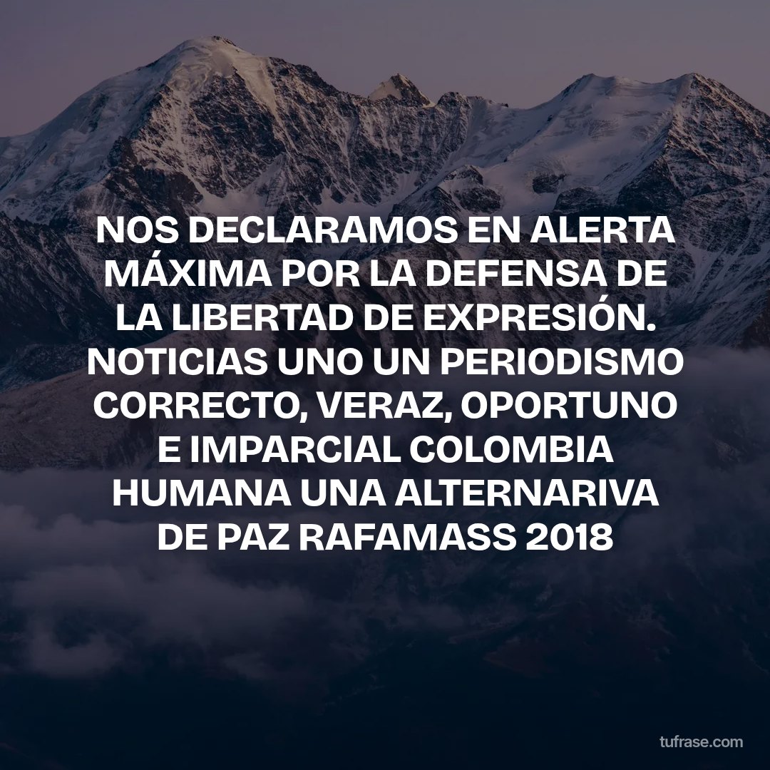 NOS DECLARAMOS EN ALERTA MÁXIMA POR LA DEFENSA DE LA LIBERTAD DE EXPRESIÓN. NOTICIAS UNO UN PERIODISMO CORRECTO, VERAZ, OPORTUNO E IMPARCIAL COLOMBIA HUMANA UNA ALTERNARIVA DE PAZ RAFAMASS 2018