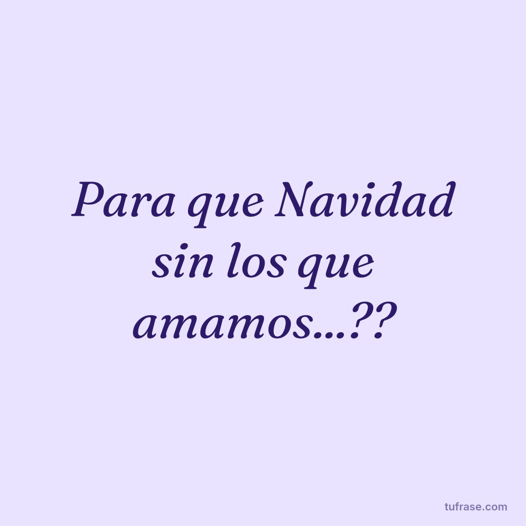 Para que Navidad sin los que amamos...??