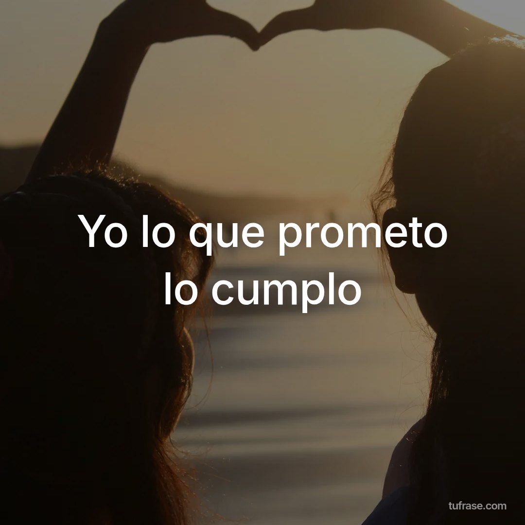 Yo lo que prometo lo cumplo