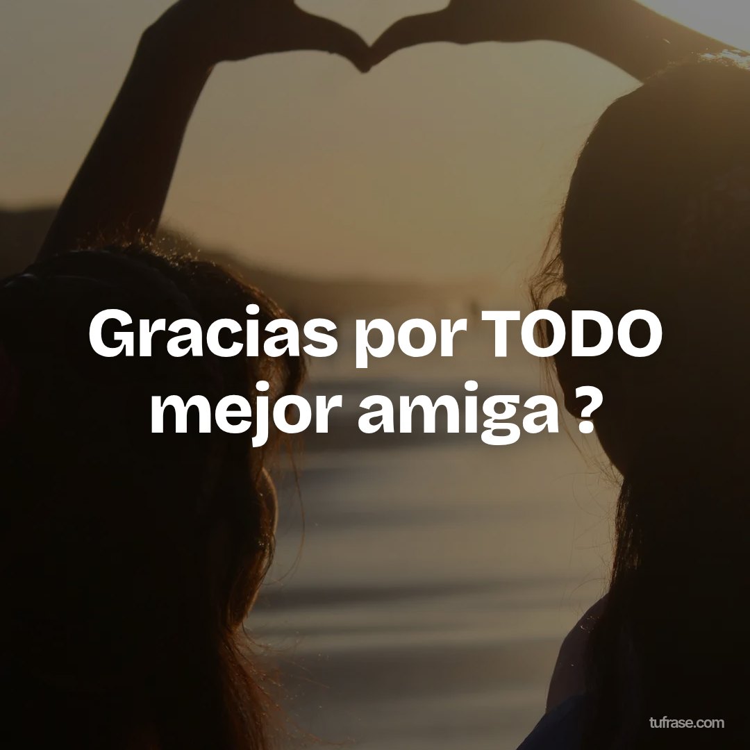 Gracias por TODO mejor amiga ?
