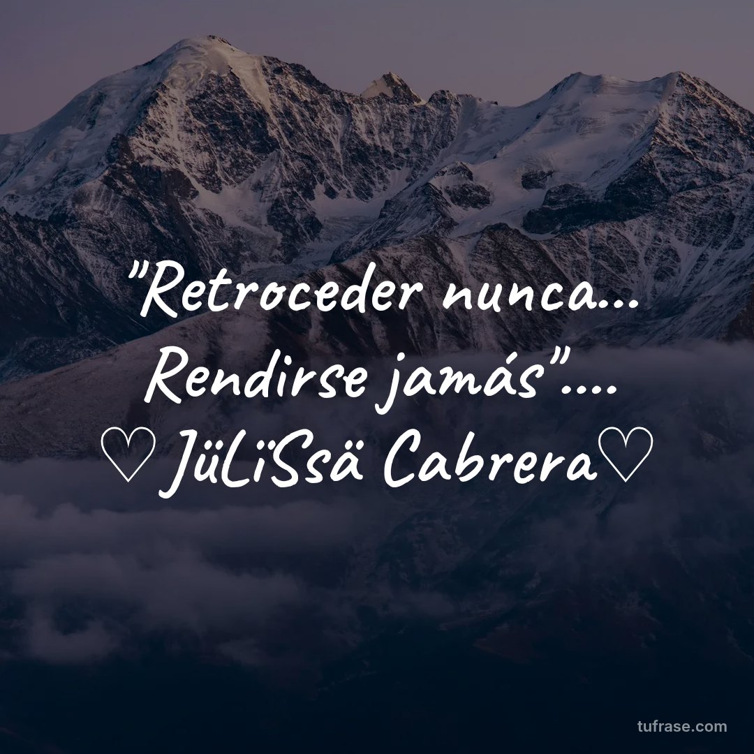"Retroceder nunca... Rendirse jamás".... ♡JüLïSsä Cabrera♡
