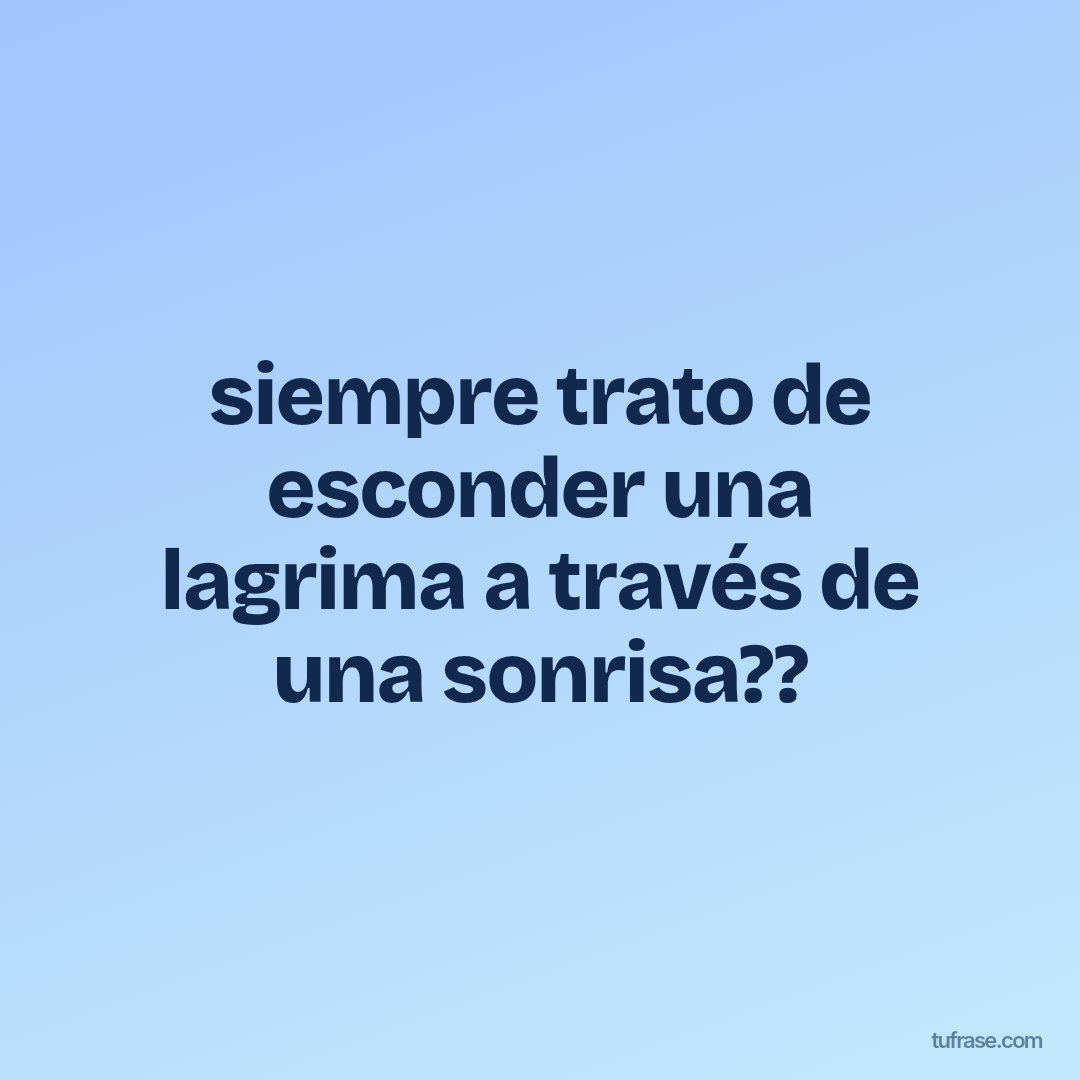 siempre trato de esconder una lagrima a través de una sonrisa??