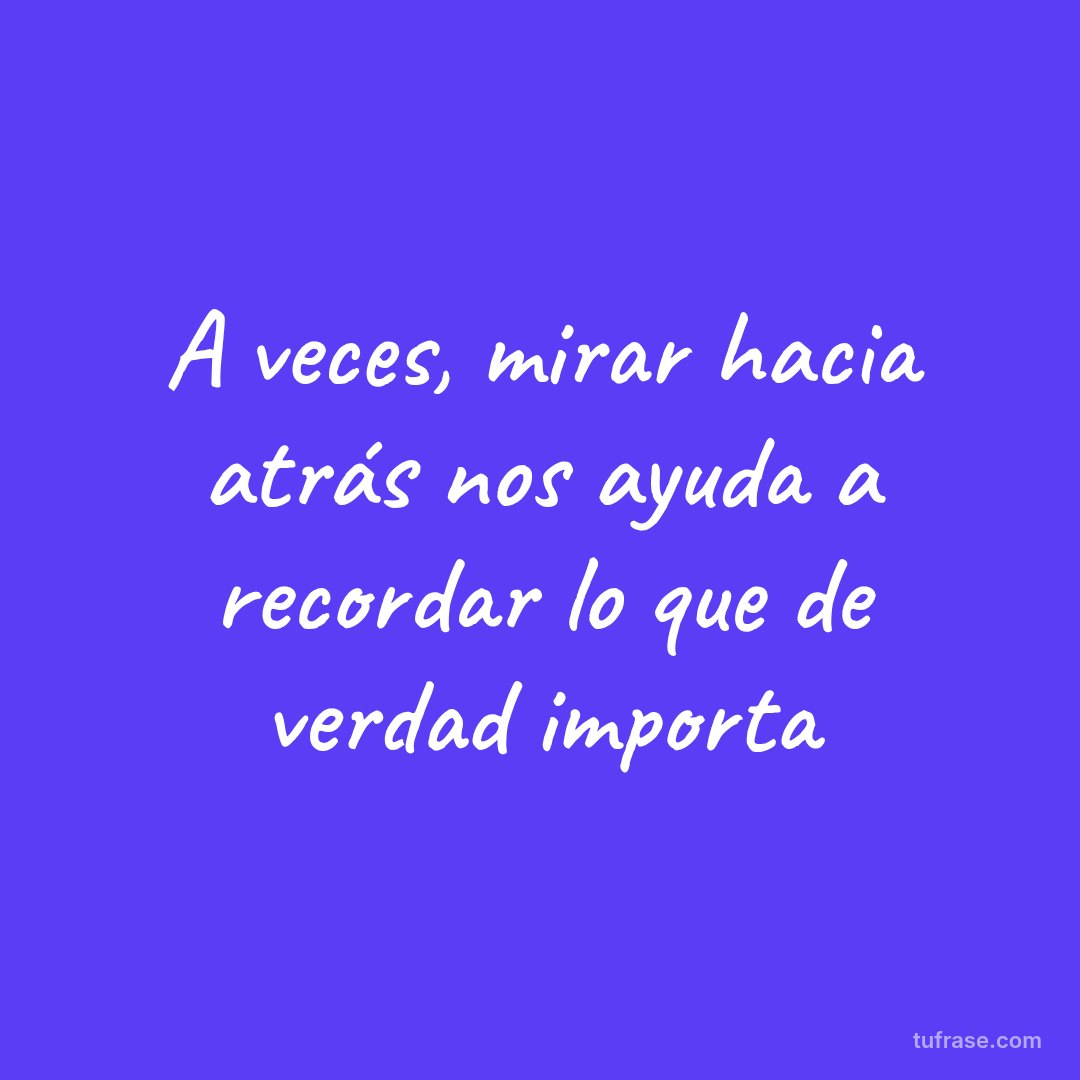 A veces, mirar hacia atrás nos ayuda a recordar lo que de verdad importa