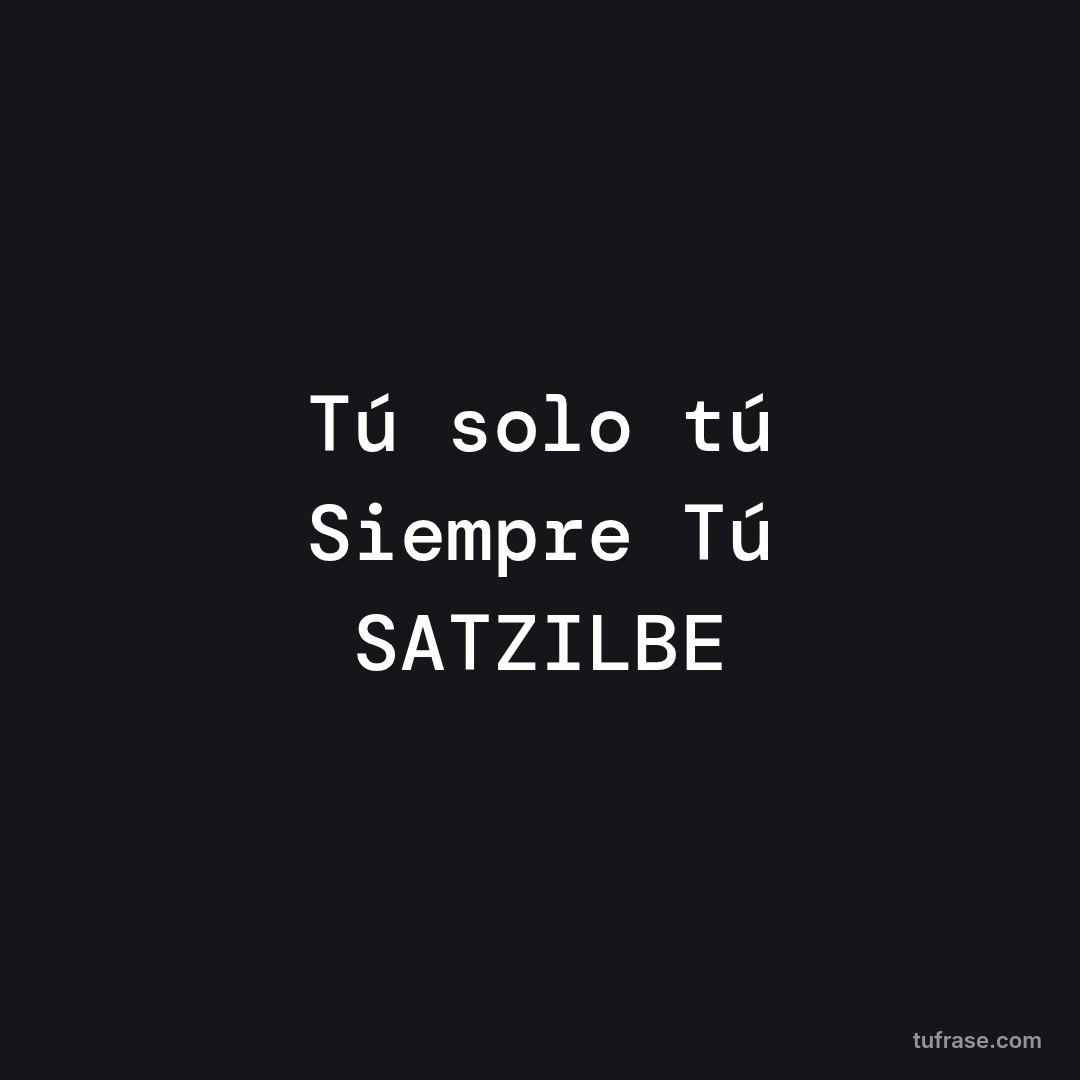 Tú solo tú Siempre Tú SATZILBE