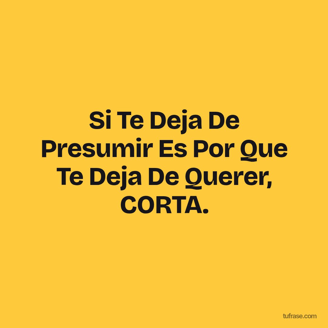 Si Te Deja De Presumir Es Por Que Te Deja De Querer, CORTA.