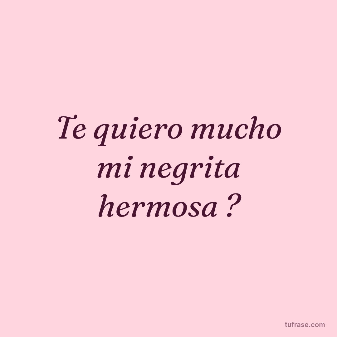 Te quiero mucho mi negrita hermosa ?